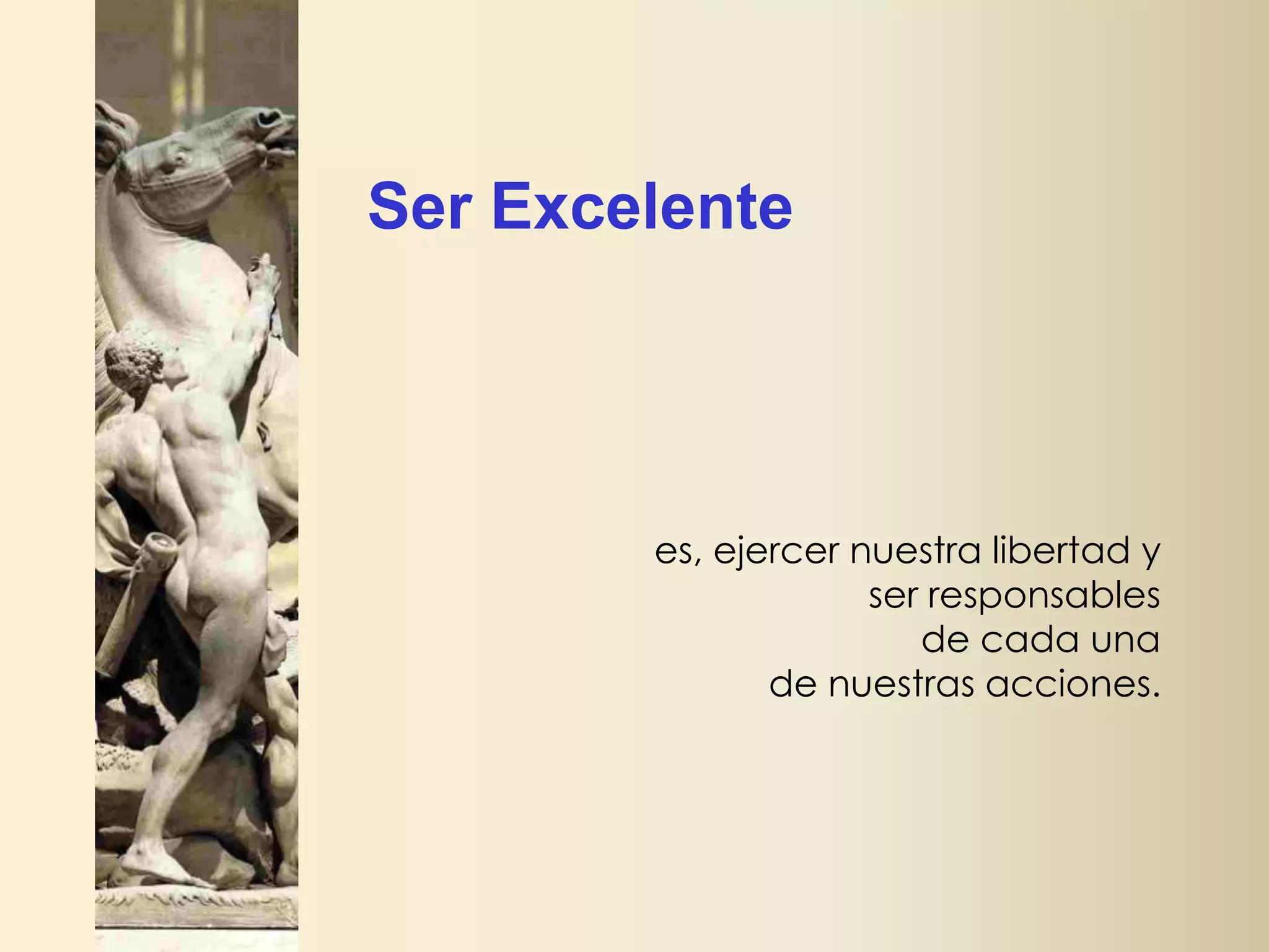 Ser Excelente

es, ejercer nuestra libertad y
ser responsables
de cada una
de nuestras acciones.

 