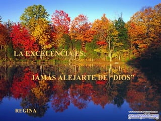 LA EXCELENCIA ES;


    JAMÁS ALEJARTE DE “DIOS”



REGINA
 