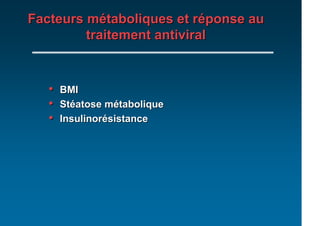 Facteurs métaboliques et réponse au
         traitement antiviral



   •   BMI
   •   Stéatose métabolique
   •   Insulinorésistance
 