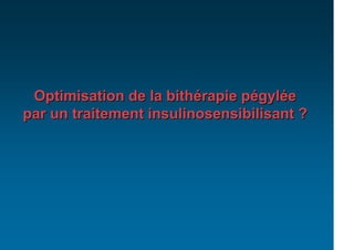 Optimisation de la bithérapie pégylée
par un traitement insulinosensibilisant ?
 