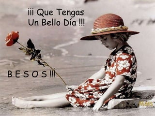 ¡¡¡ Que Tengas  Un Bello Día !!! B E S O S !!! 