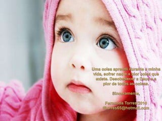 Uma coisaaprendidurante a minhavida, sofrernao e a piorcoisaqueexiste. Desobedecer a Deus e a pior de todas as coisas.Sinceramente,Fernanda Torres/2010fftorres65@hotmail.com