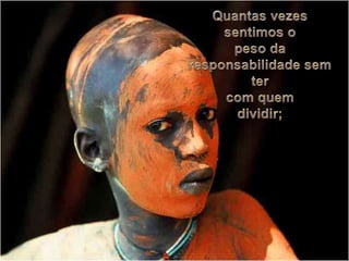 Quantasvezessentimos o peso da responsabilidadesemtercom quemdividir;