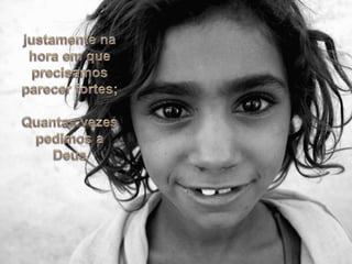 justamentenahoraemqueprecisamosparecer fortes;Quantasvezespedimos a Deus
