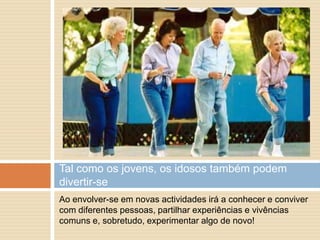 Vamos mudar a mente da sociedade!“A idade ou a velhice de uma pessoa é proporcional ao que ela se sente”Carlindo FialhoPegando neste belo exemplo,  nem sempre o facto de ter um aparência frágil significa que não se tem uma mente jovem.Há que ir contra o que os outros dizem, sem pensar duas vezes,  há que ser activo!Eis as razões: