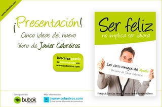 ¡Presentación!
     Cinco ideas del nuevo
   libro de Javier Cebreiros




Consíguelo en:   Más información:
                       www.cebreiros.com
                       Una forma diferente de comunicar
 