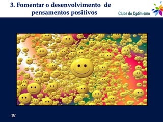 3. Fomentar o desenvolvimento de
       pensamentos positivos




IV
 