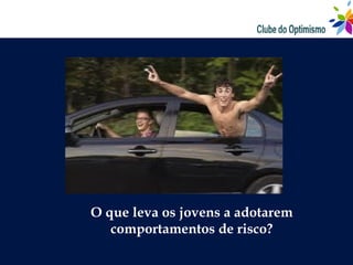 O que leva os jovens a adotarem
   comportamentos de risco?
 