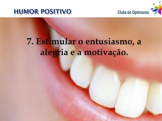 7. Estimular o entusiasmo, a
    alegria e a motivação.
 
