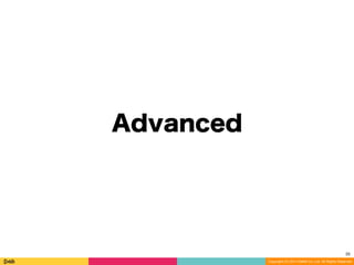 Copyright (C) 2014 DeNA Co.,Ltd. All Rights Reserved.
Advanced
35
 