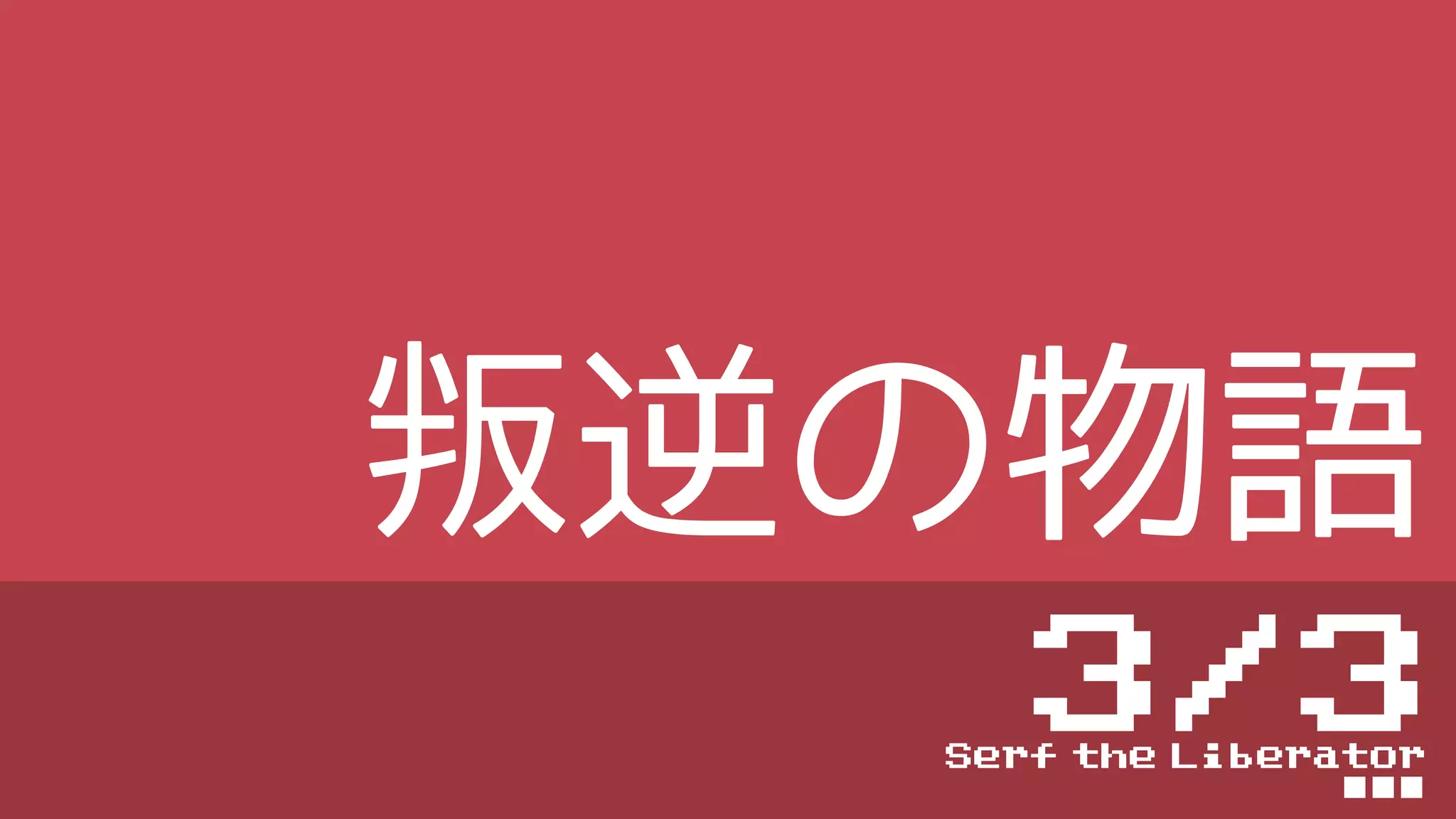 叛逆の物語
3/3Serf the Liberator
■■■
 