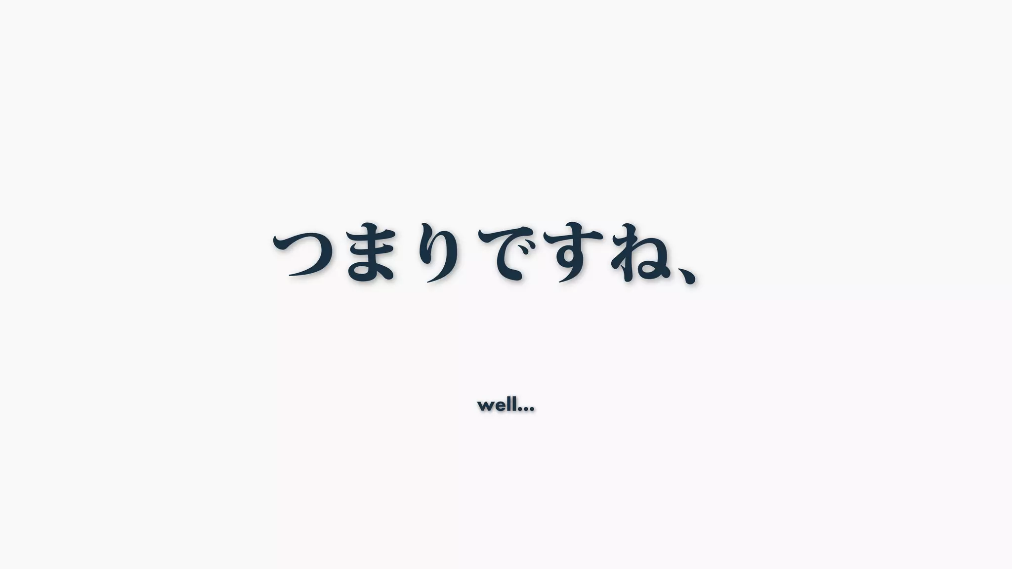 つまりですね、
well…
 