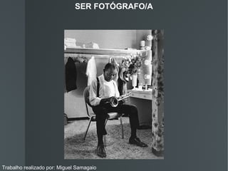 SER FOTÓGRAFO/A Trabalho realizado por: Miguel Samagaio 