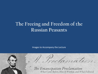 The Freeing and Freedom of the
       Russian Peasants


       Images to Accompany the Lecture
 
