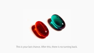 This is your last chance. After this, there is no turning back.
 
