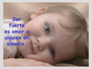 Ser fuerte es amar a alguien en silencio.