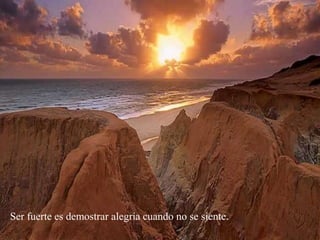 Ser fuerte es demostrar alegría cuando no se siente.