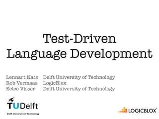 Test-Driven
Language Development
Lennart Kats   Delft University of Technology
Rob Vermaas    LogicBlox
Eelco Visser   Delft University of Technology
 