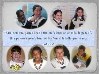 Una persona ganadora se fija en "cómo se ve toda la pared". Una persona perdedora se fija "en el ladrillo que le toca colocar". 
