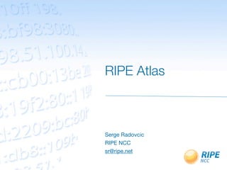 RIPE Atlas



Serge Radovcic
RIPE NCC
sr@ripe.net
 
