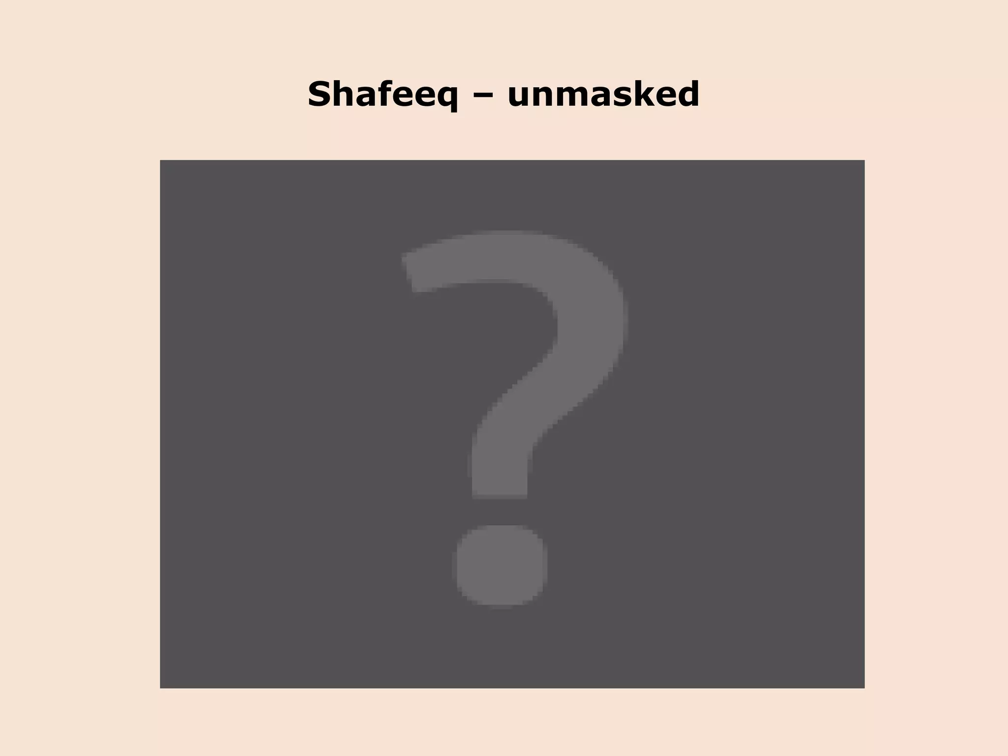 Shafeeq – unmasked 