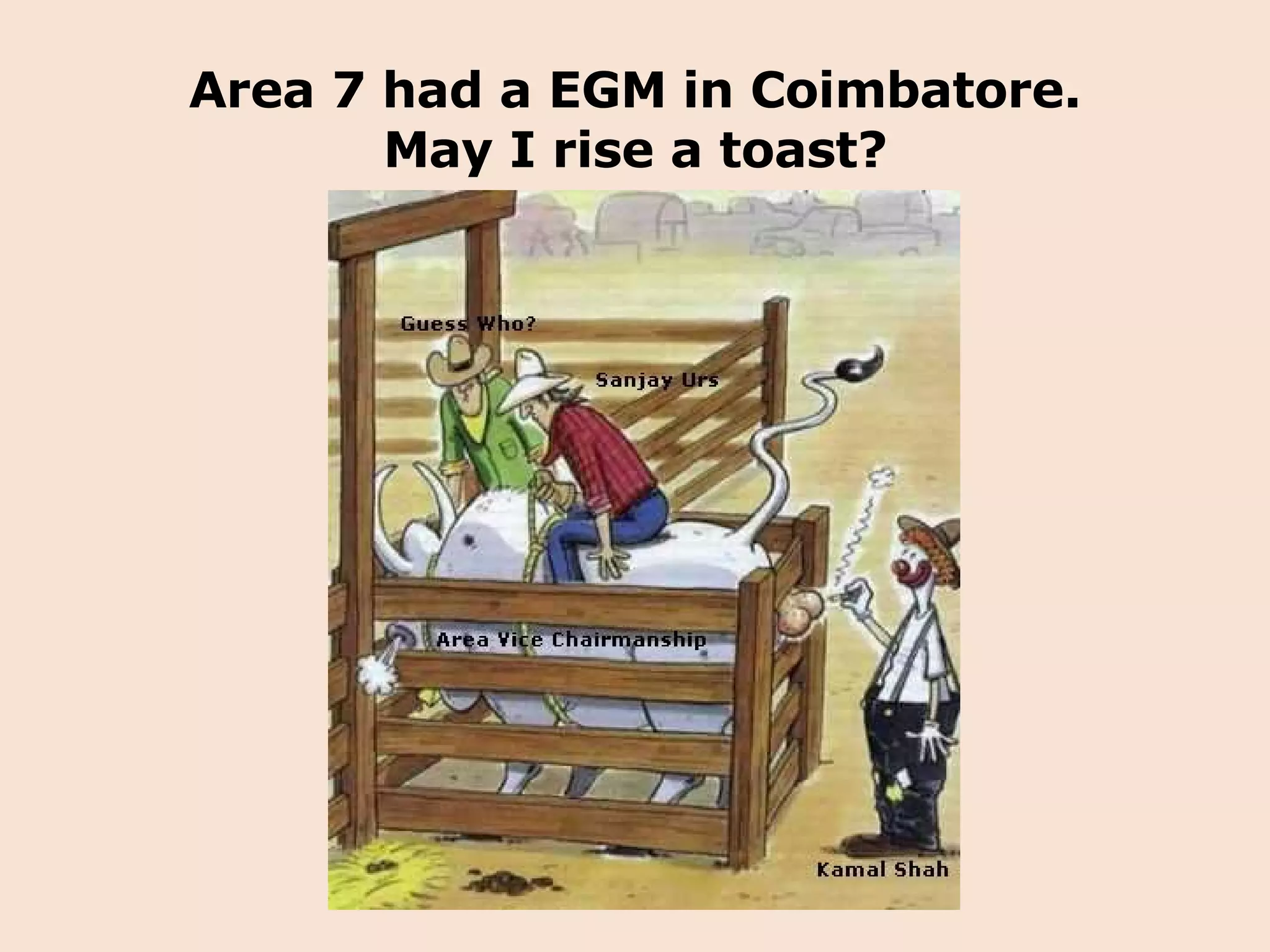 Area 7 had a EGM in Coimbatore. May I rise a toast? 