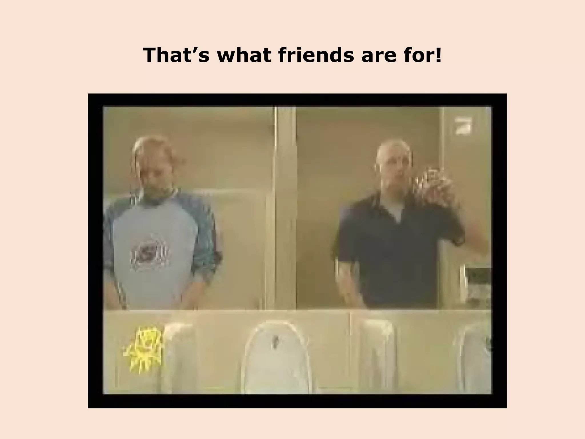 That’s what friends are for! 