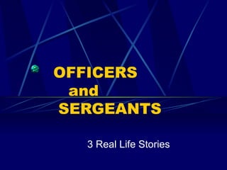 OFFICERS   and   SERGEANTS 3 Real Life Stories 