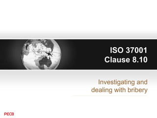 Investigating and
dealing with bribery
ISO 37001
Clause 8.10
 