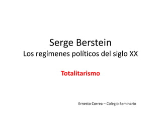 Serge Berstein
Los regímenes políticos del siglo XX
Totalitarismo
Ernesto Correa – Colegio Seminario
 