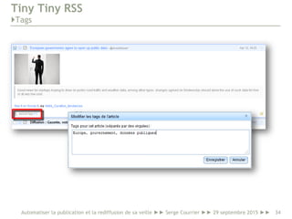 Tiny Tiny RSS :
le lecteur à héberger
A privilégier lorsque la confidentialité de l’information est importante
Automatiser...