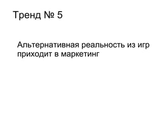 Тренд № 5 Альтернативная реальность из игр приходит в маркетинг 