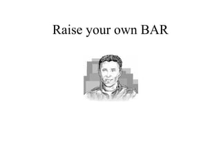 Raise your own BAR
 