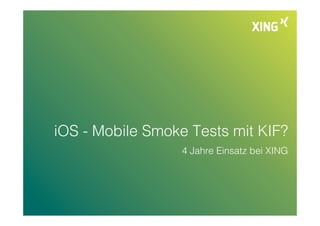 iOS - Mobile Smoke Tests mit KIF?!
4 Jahre Einsatz bei XING!
 