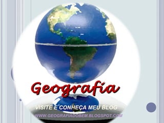 Geografia
VISITE E CONHEÇA MEU BLOG
WWW.GEOGRAFIADOBEM.BLOGSPOT.COM
 