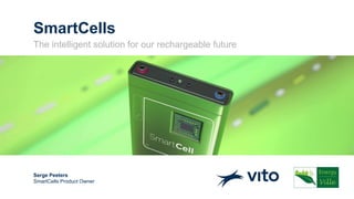 SmartCells
The intelligent solution for our rechargeable future
Serge Peeters
SmartCells Product Owner
 