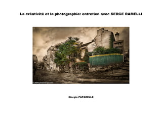 La créativité et la photographie: entretien avec SERGE RAMELLI




                        Giorgio PAPARELLE
 