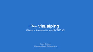 @sergesalager @visualping #BCTECHSummit
Where in the world is my #BCTECH?
Serge Salager
@sergesalager @visualping
 