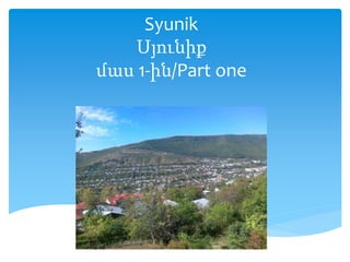 Syunik
Սյունիք
մաս 1-ին/Part one
 