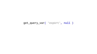 get_query_var( 'export', null )
 