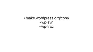 ● make.wordpress.org/core/
● wp-svn
● wp-trac
 
