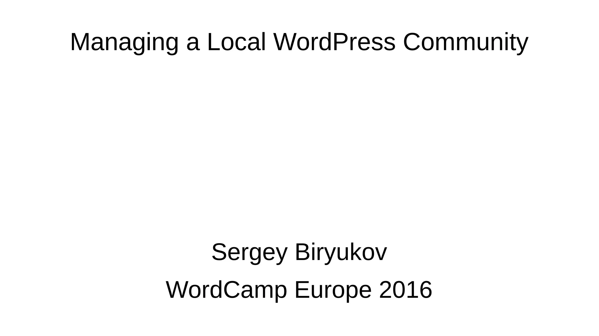 Managing a Local WordPress Community Sergey Biryukov WordCamp Europe 2016 