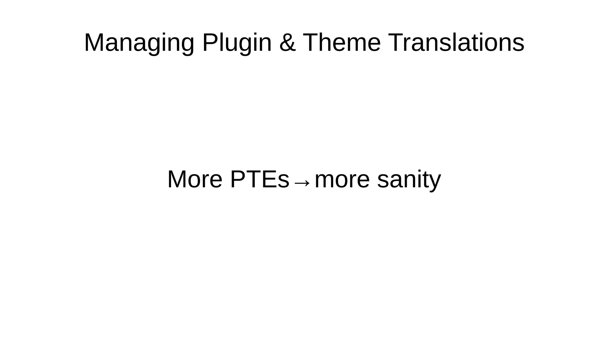 Managing Plugin & Theme Translations More PTEs→more sanity 