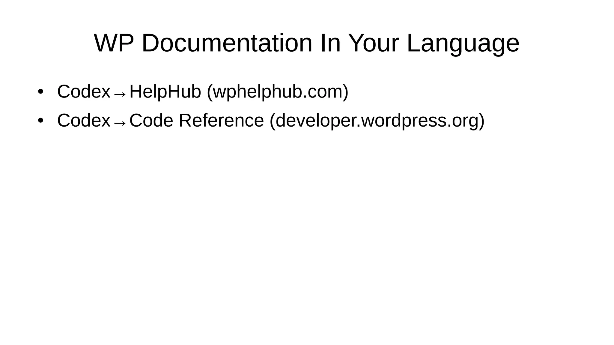 WP Documentation In Your Language ● Codex→HelpHub (wphelphub.com) ● Codex→Code Reference (developer.wordpress.org) 