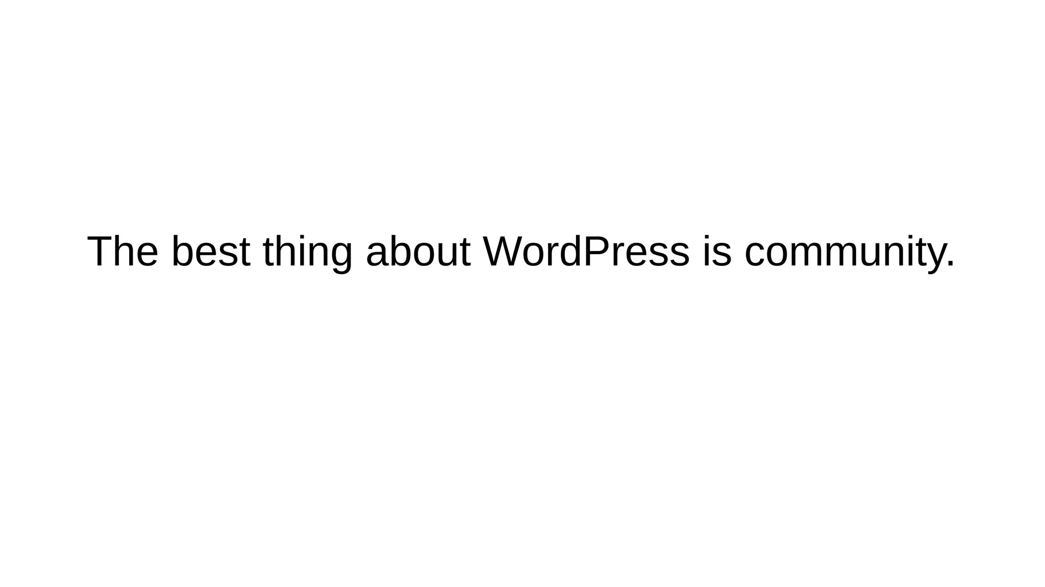 The best thing about WordPress is community. 