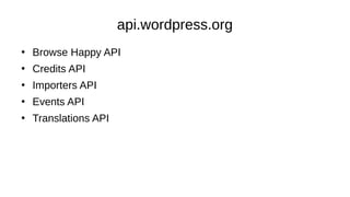 api.wordpress.org
●
Browse Happy API
●
Credits API
●
Importers API
●
Events API
●
Translations API
 