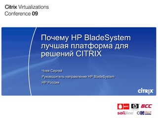 Почему HP BladeSystem
лучшая платформа для
решений CITRIX
Члек Сергей
Руководитель направления HP BladeSystem
HP Россия
 