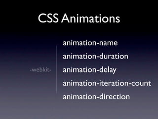 CSS Animations
           animation-name
           animation-duration
-webkit-   animation-delay
           animation-iteration-count
           animation-direction
 