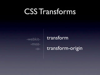CSS Transforms


-webkit-   transform
  -moz-
    -o-    transform-origin
 