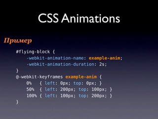 CSS Animations
Пример
  #flying-block {
      -webkit-animation-name: example-anim;
      -webkit-animation-duration: 2s;
...